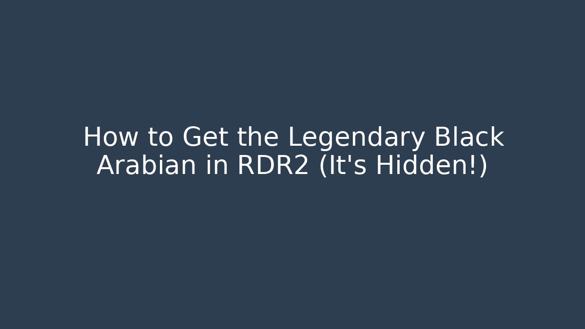 How to Get the Legendary Black Arabian in RDR2 (It's Hidden!)