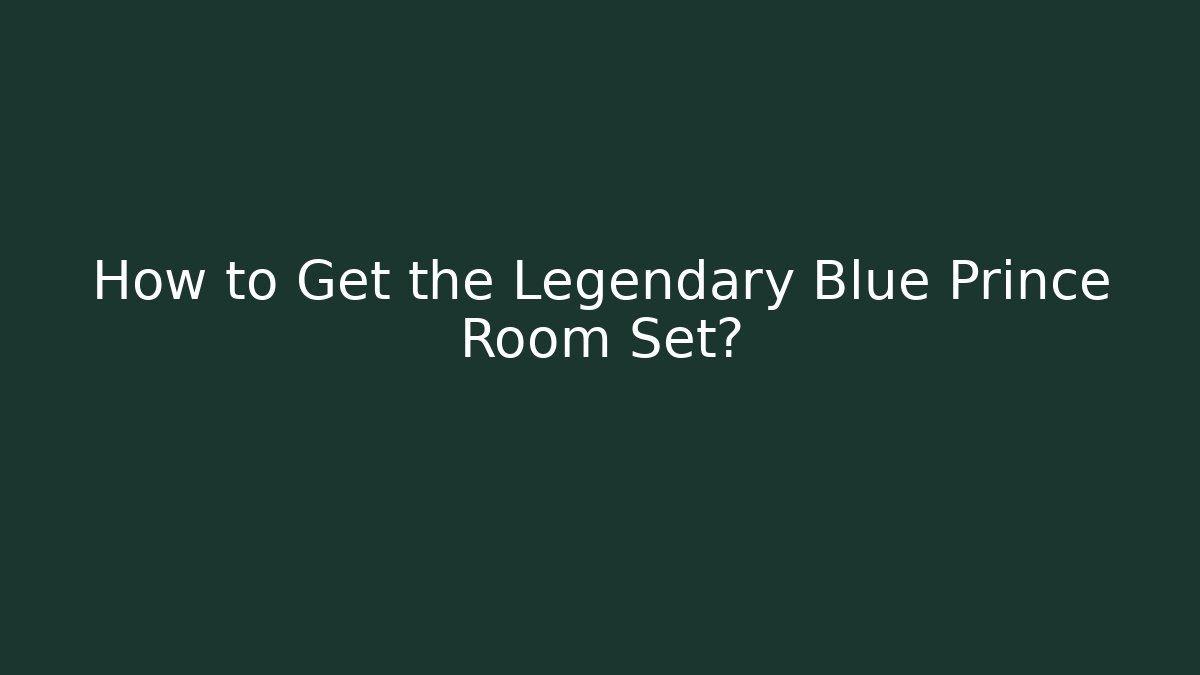 How to Get the Legendary Blue Prince Room Set?