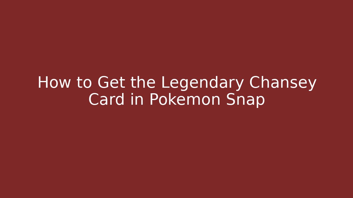 How to Get the Legendary Chansey Card in Pokémon Snap