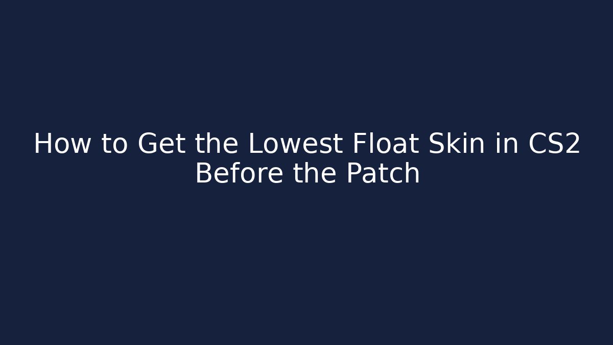 How to Get the Lowest Float Skin in CS2 Before the Patch