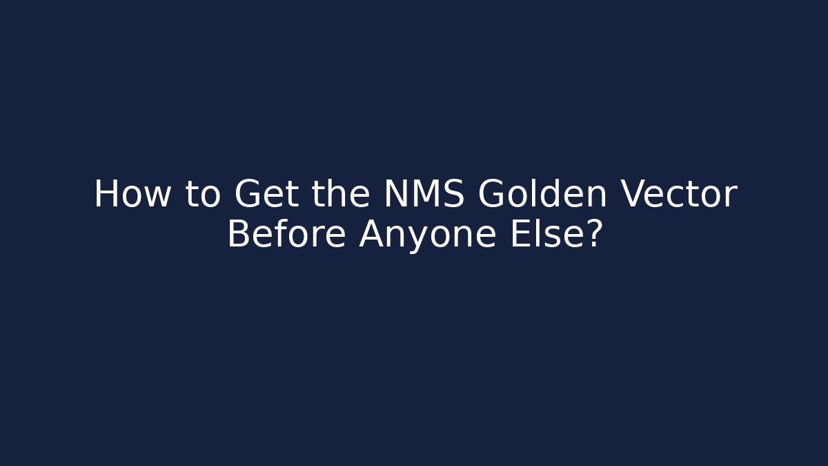 How to Get the NMS Golden Vector Before Anyone Else? - Create More Assets