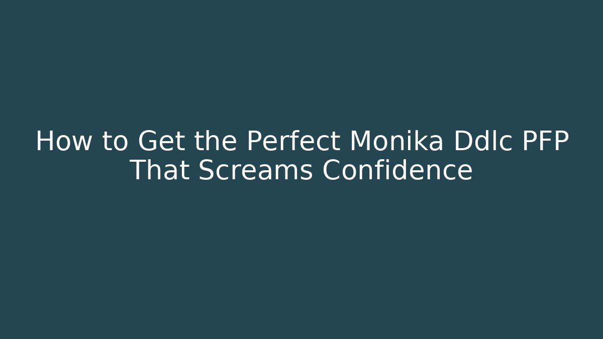 How to Get the Perfect Monika Ddlc PFP That Screams Confidence