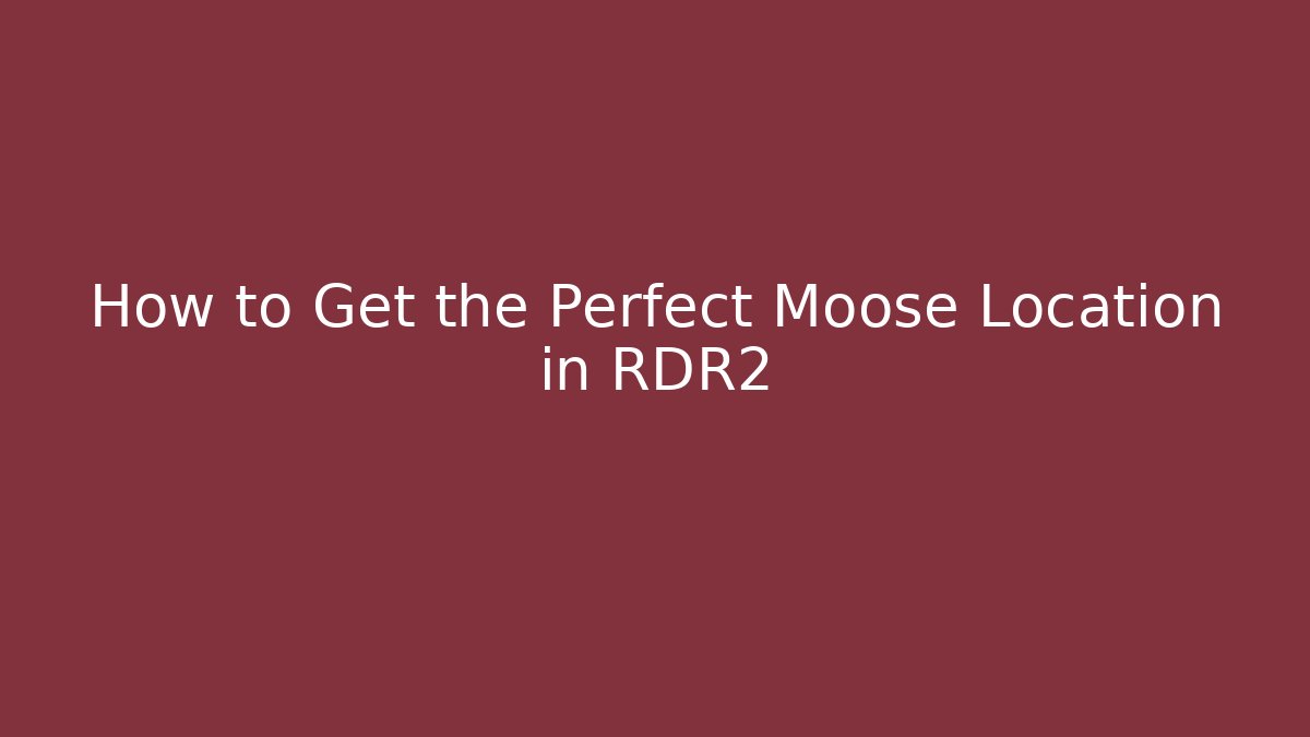 How to Get the Perfect Moose Location in RDR2