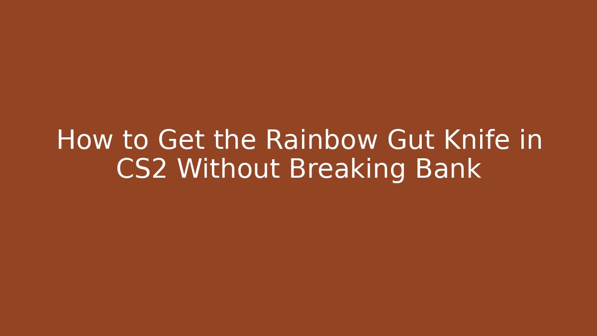 How to Get the Rainbow Gut Knife in CS2 Without Breaking Bank