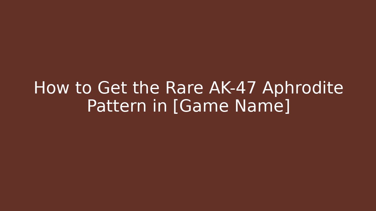 How to Get the Rare AK-47 Aphrodite Pattern in [Game Name]