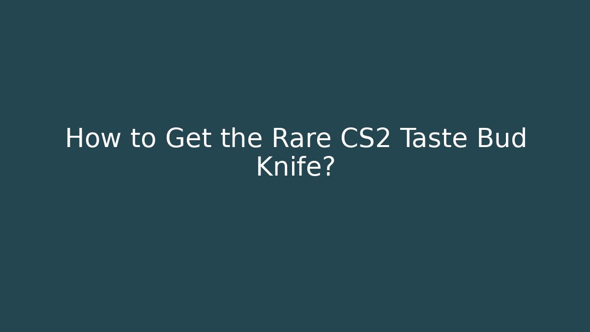 How to Get the Rare CS2 Taste Bud Knife?