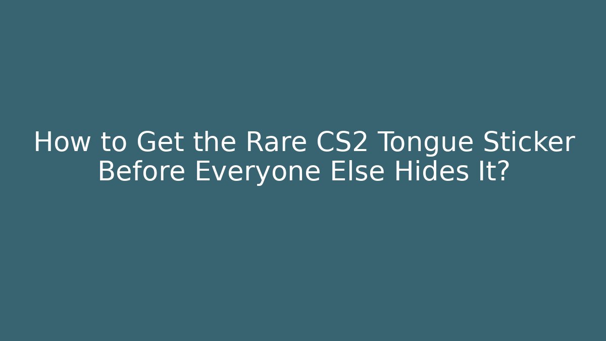 How to Get the Rare CS2 Tongue Sticker Before Everyone Else Hides It?