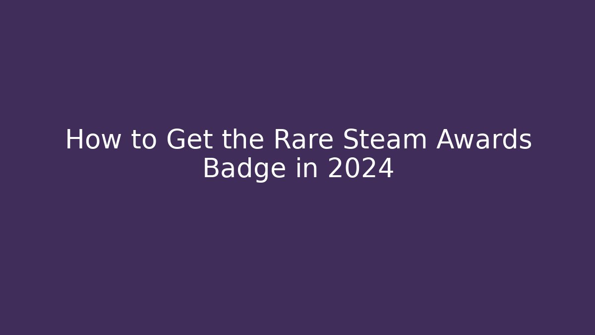 How to Get the Rare Steam Awards Badge in 2024