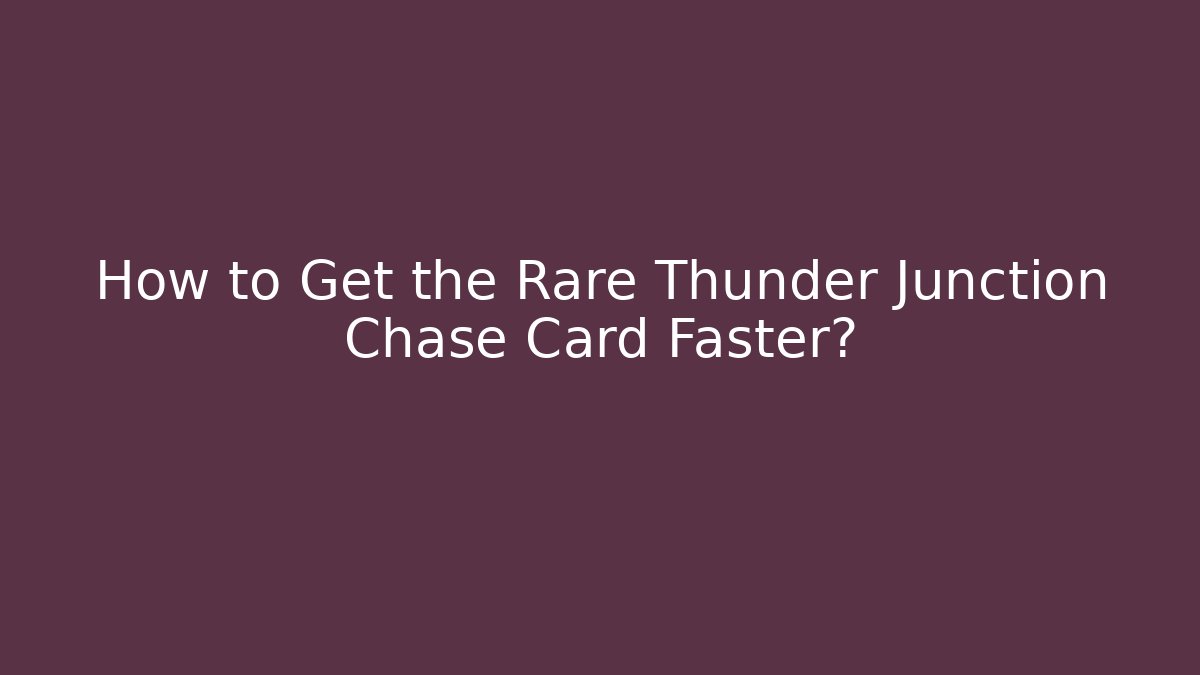 How to Get the Rare Thunder Junction Chase Card Faster?