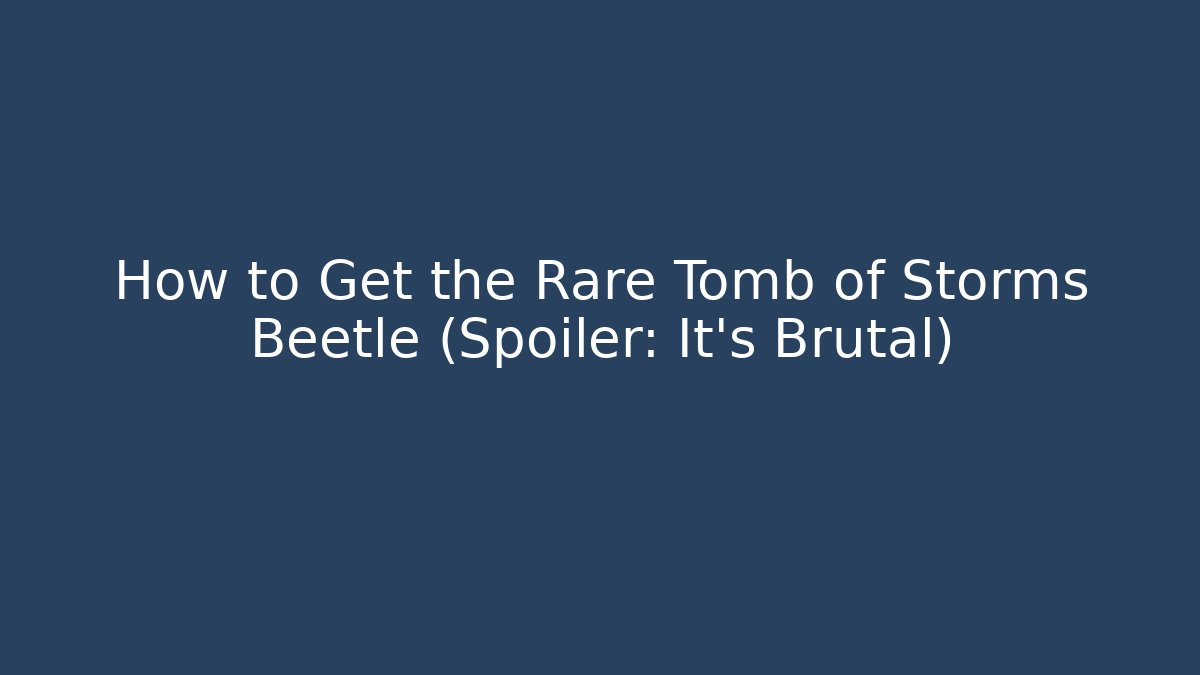 How to Get the Rare Tomb of Storms Beetle (Spoiler: It's Brutal)