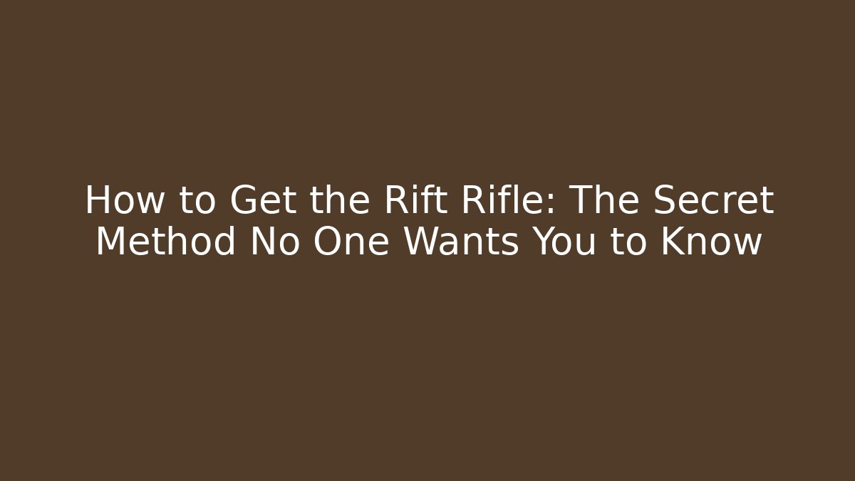 How to Get the Rift Rifle: The Secret Method No One Wants You to Know