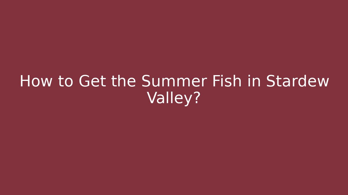 How to Get the Summer Fish in Stardew Valley? - Create More Assets