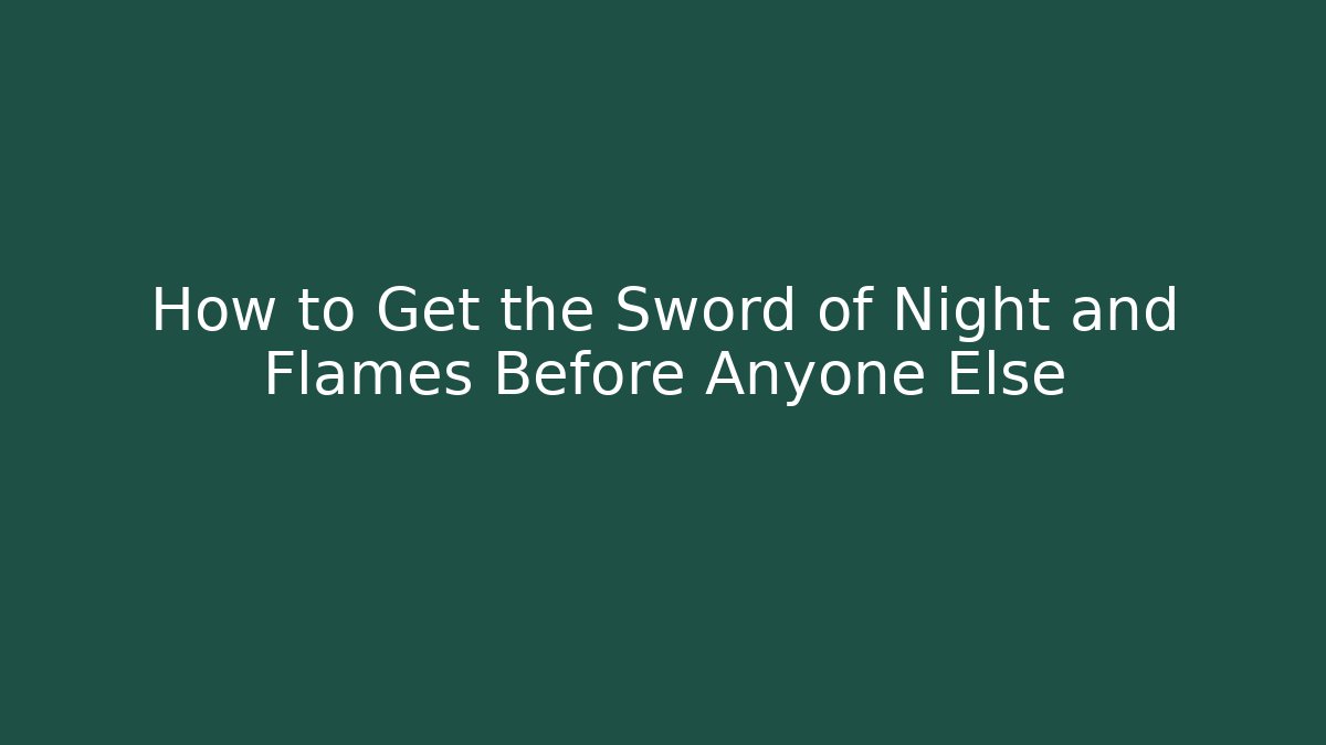 How to Get the Sword of Night and Flames Before Anyone Else