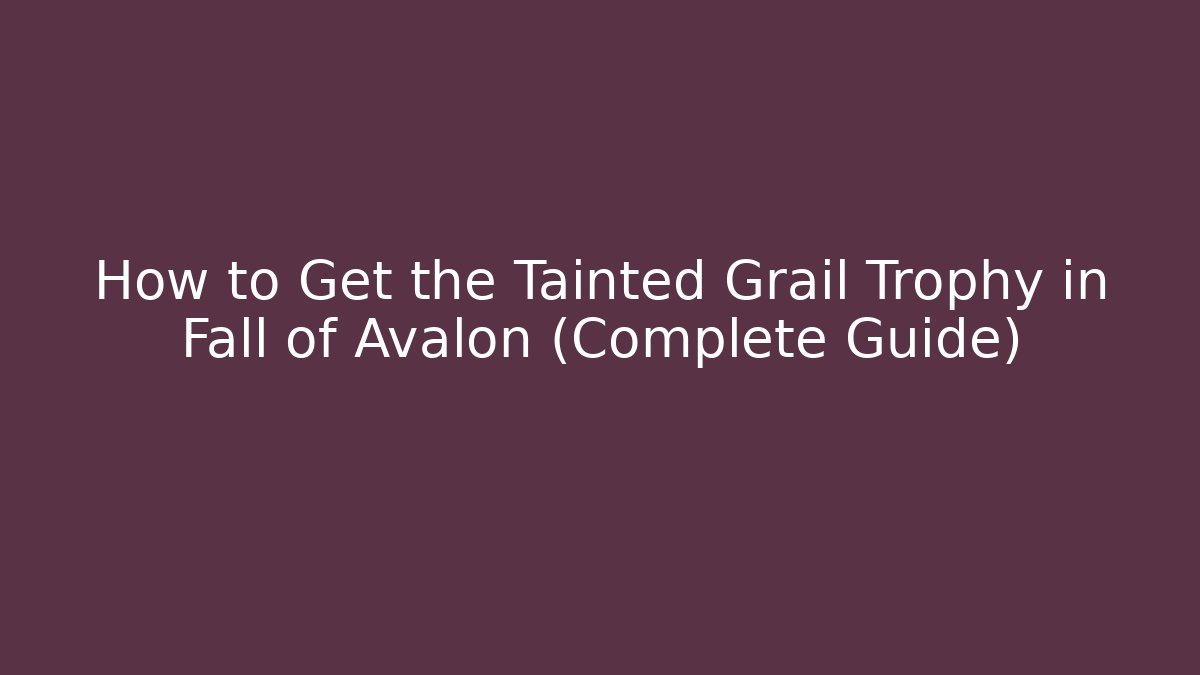 How to Get the Tainted Grail Trophy in Fall of Avalon (Complete Guide)