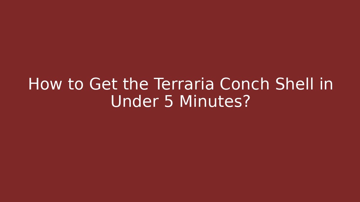 How to Get the Terraria Conch Shell in Under 5 Minutes?