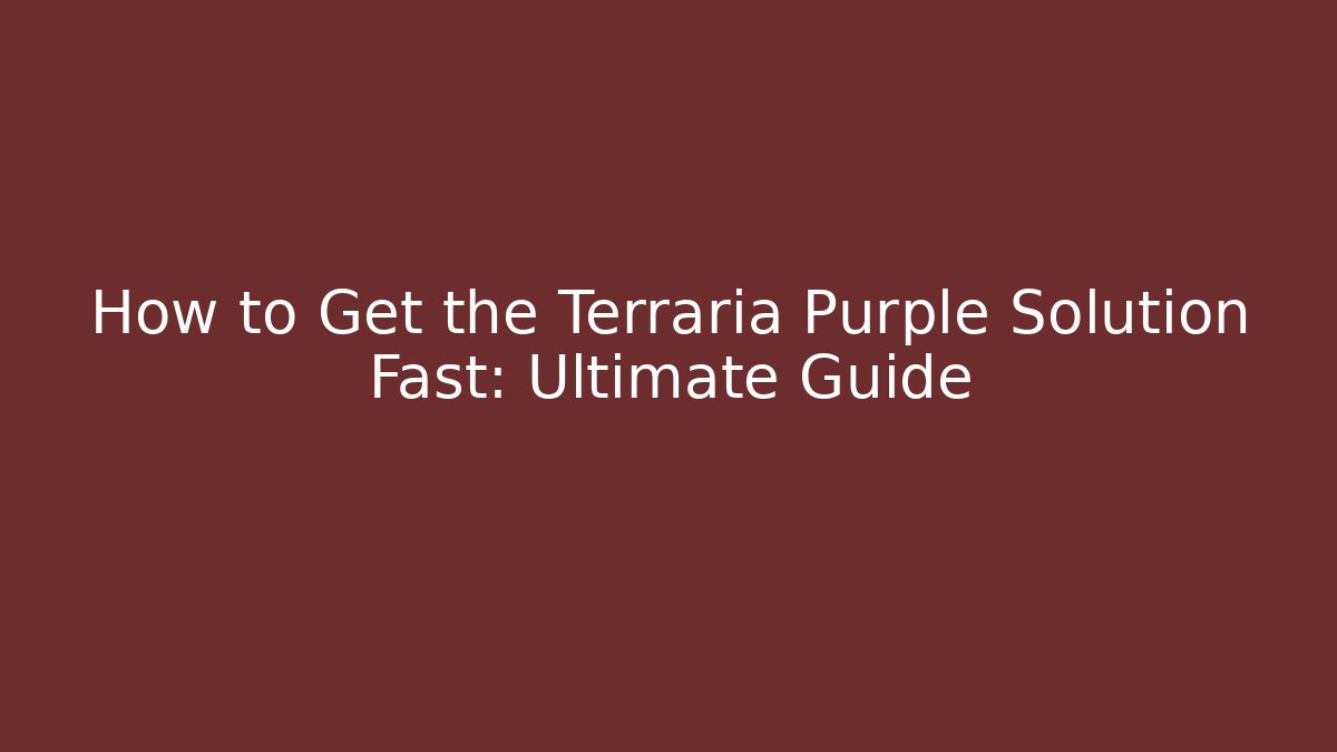 How to Get the Terraria Purple Solution Fast: Ultimate Guide
