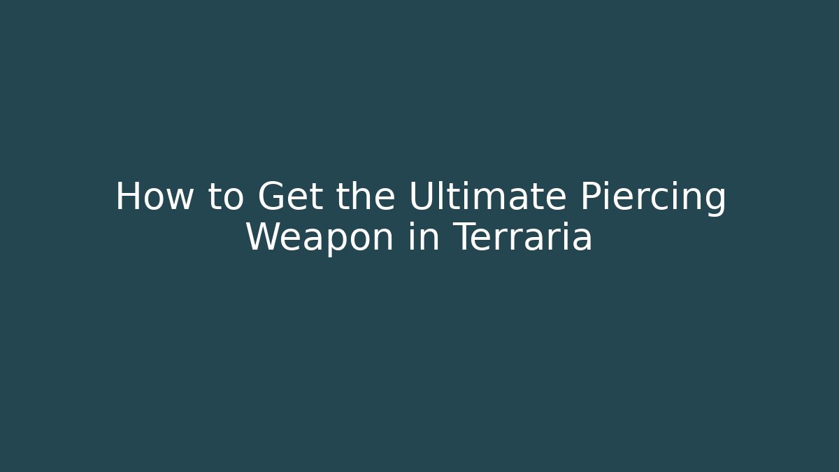How to Get the Ultimate Piercing Weapon in Terraria