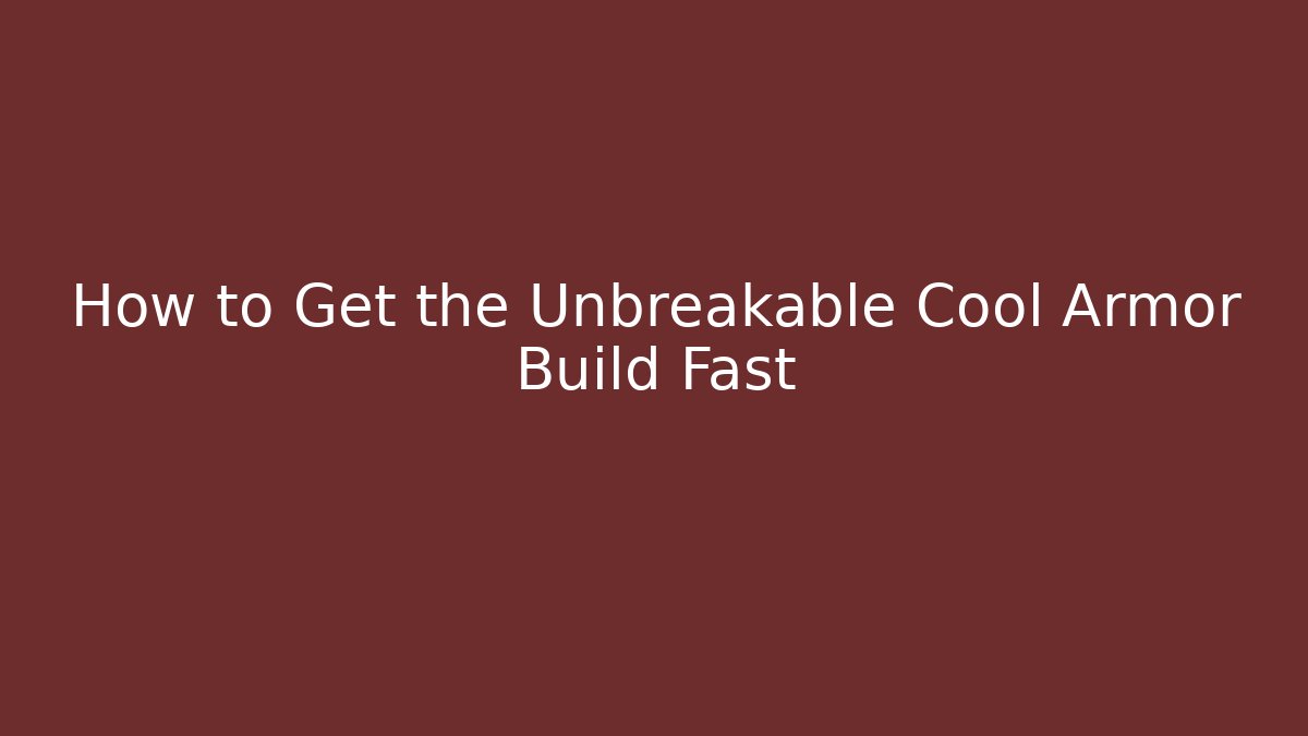 How to Get the Unbreakable Cool Armor Build Fast