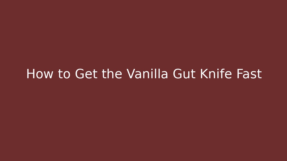 How to Get the Vanilla Gut Knife Fast