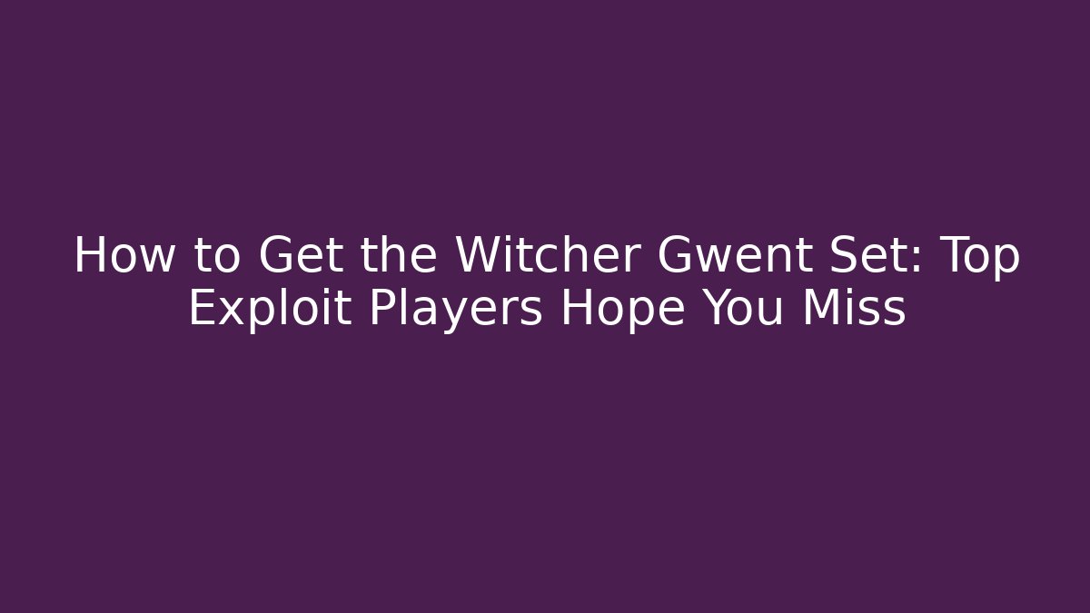 How to Get the Witcher Gwent Set: Top Exploit Players Hope You Miss