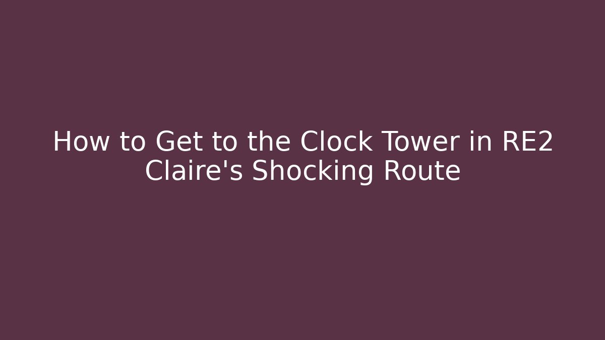 How to Get to the Clock Tower in RE2 Claire's Shocking Route