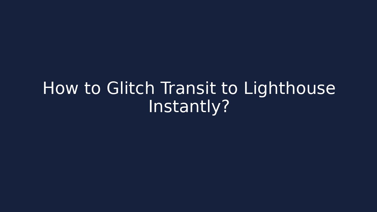 How to Glitch Transit to Lighthouse Instantly?