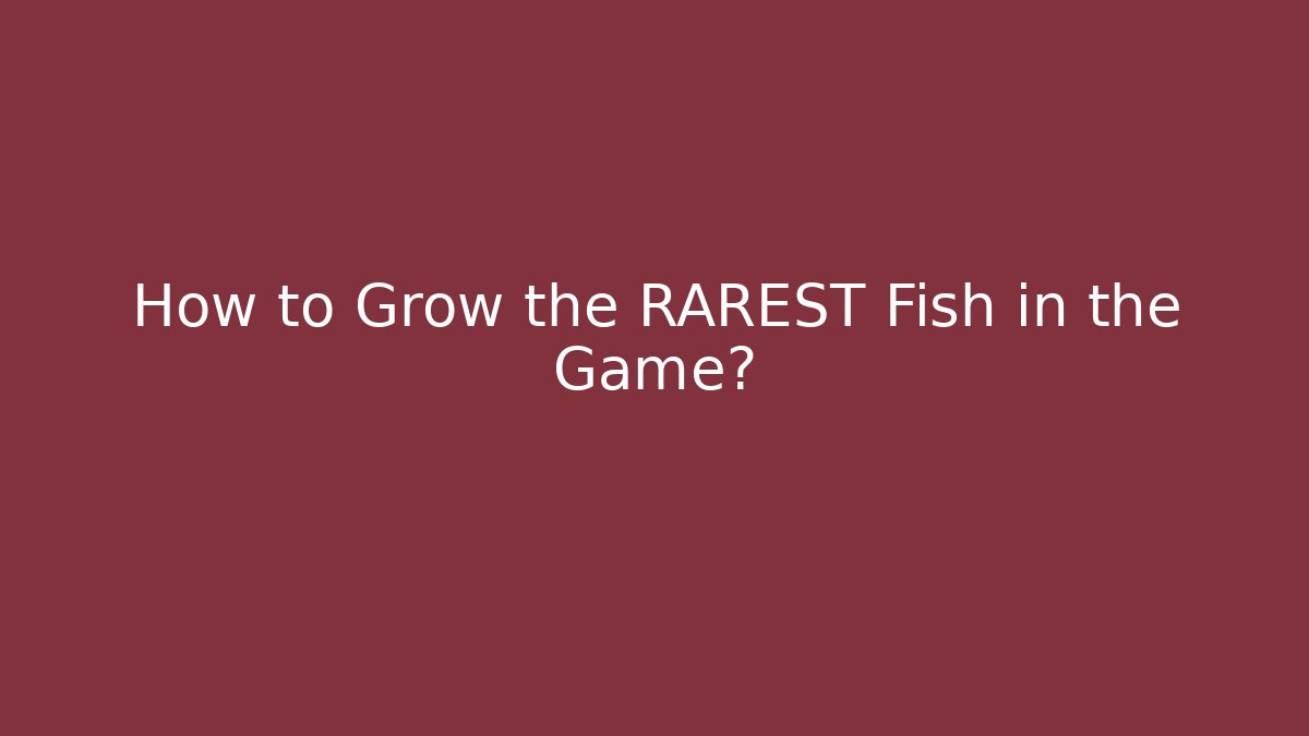 How to Grow the RAREST Fish in the Game?