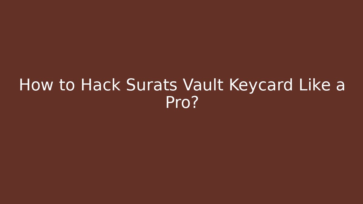 How to Hack Surats Vault Keycard Like a Pro? - Create More Assets