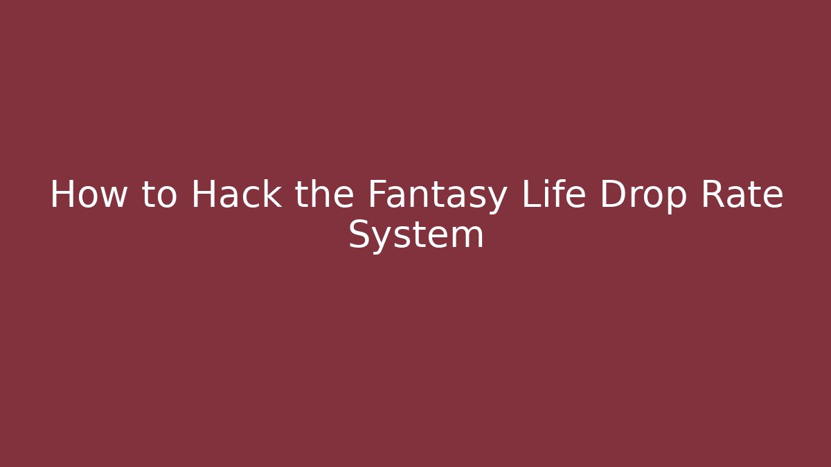 How to Hack the Fantasy Life Drop Rate System