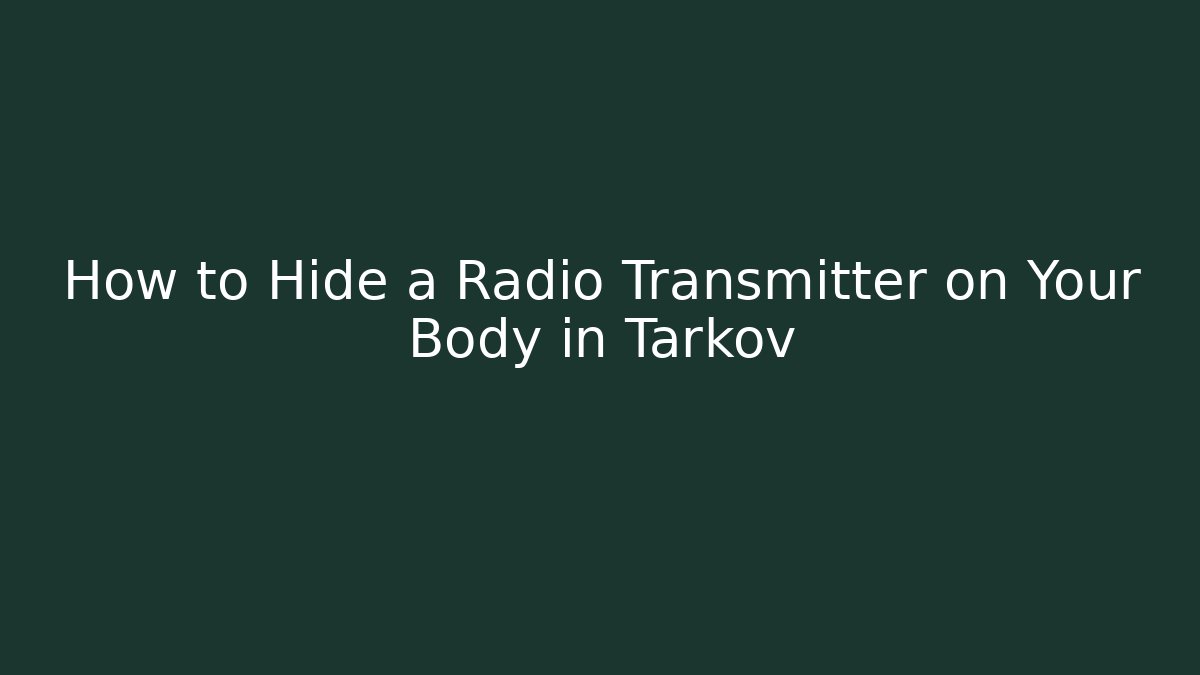 How to Hide a Radio Transmitter on Your Body in Tarkov