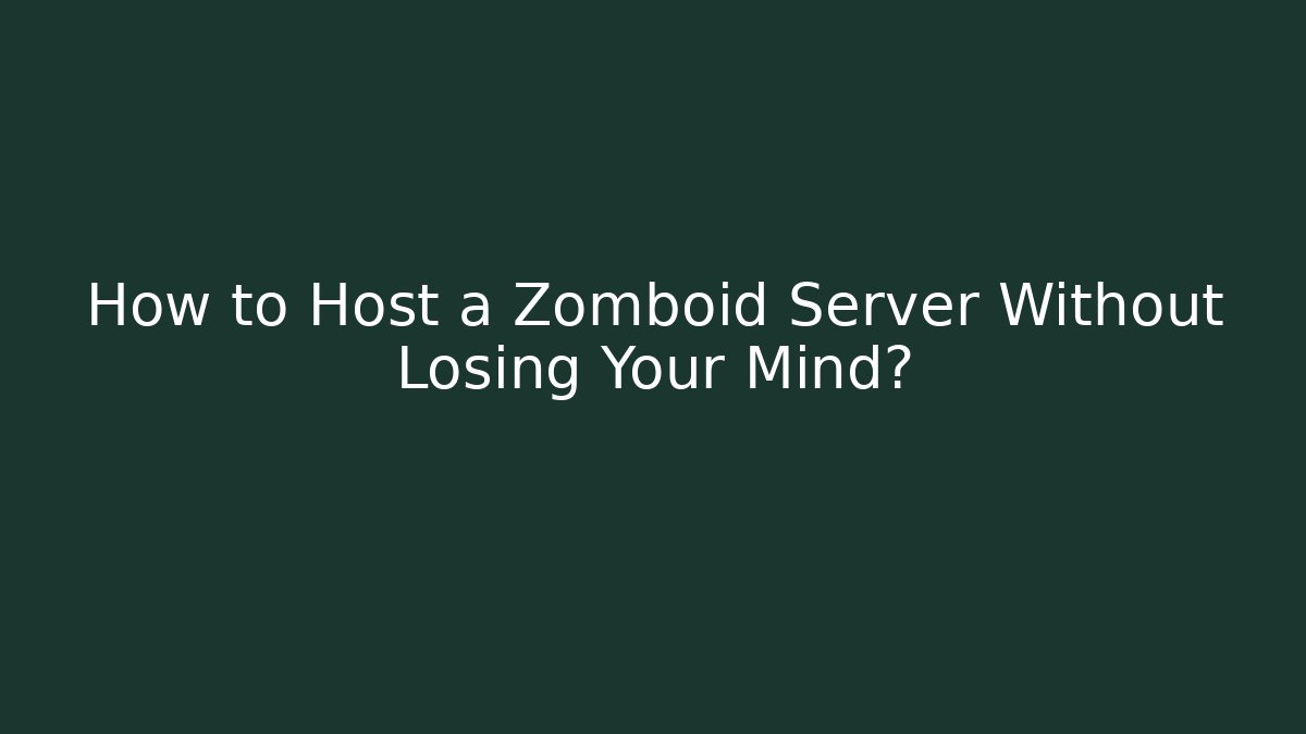 How to Host a Zomboid Server Without Losing Your Mind? - Create More Assets