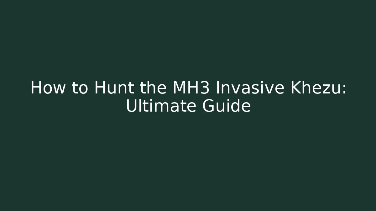 How to Hunt the MH3 Invasive Khezu: Ultimate Guide