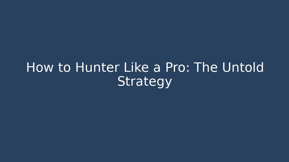 How to Hunter Like a Pro: The Untold Strategy