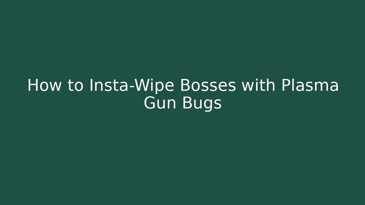 How to Insta-Wipe Bosses with Plasma Gun Bugs