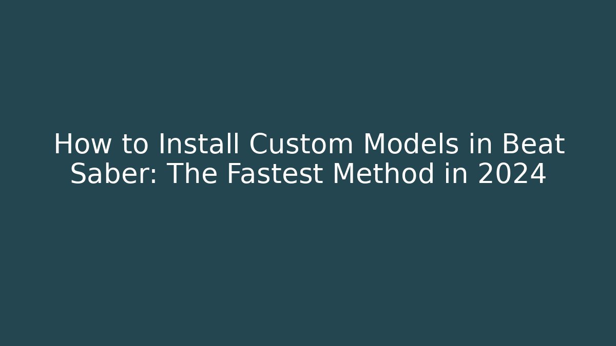 How to Install Custom Models in Beat Saber: The Fastest Method in 2024
