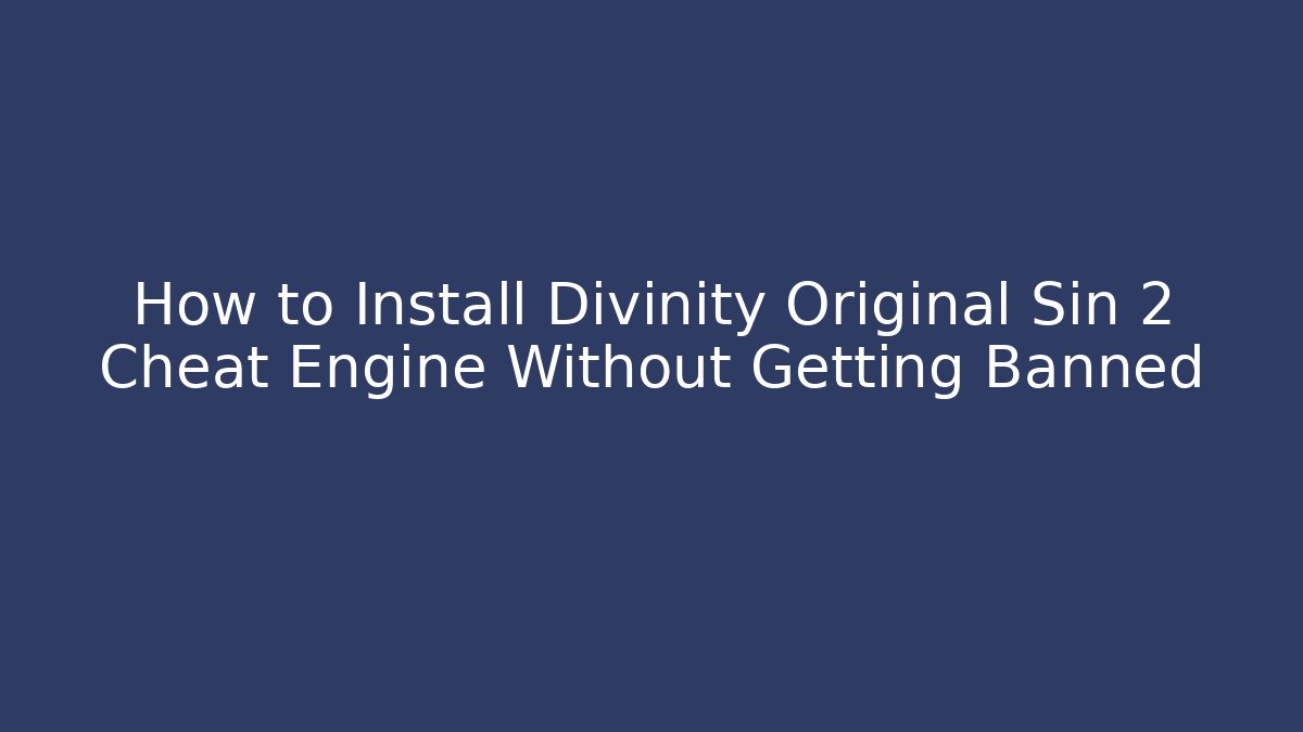 How to Install Divinity Original Sin 2 Cheat Engine Without Getting Banned
