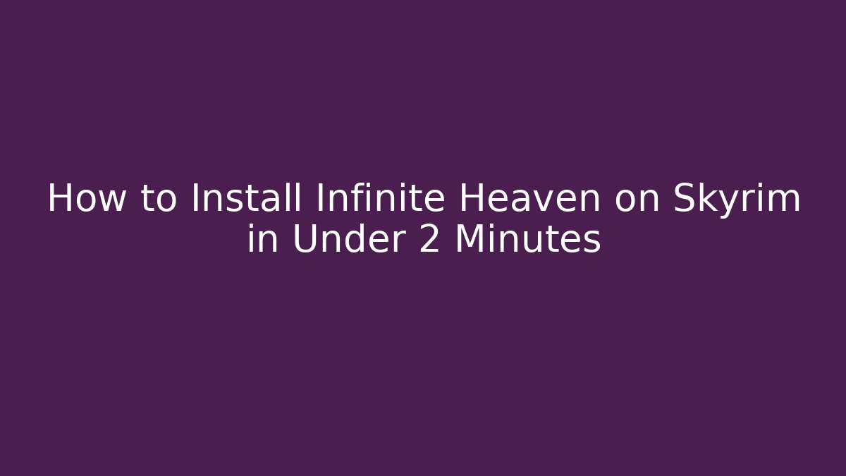 How to Install Infinite Heaven on Skyrim in Under 2 Minutes