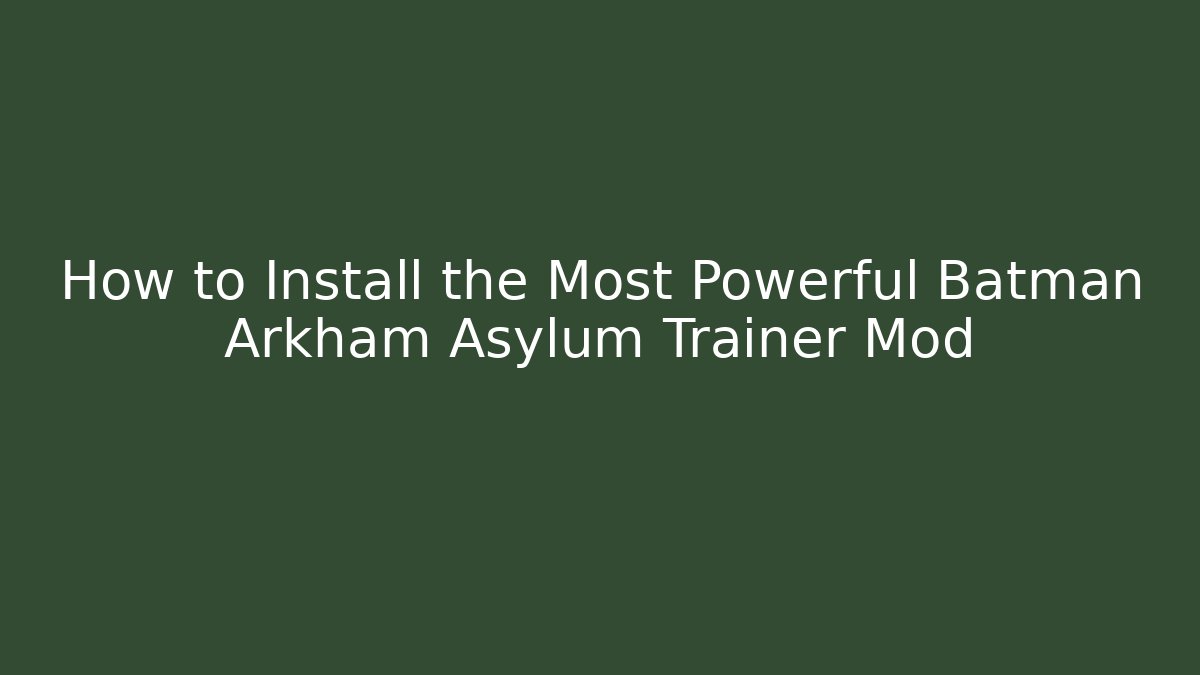 How to Install the Most Powerful Batman Arkham Asylum Trainer Mod