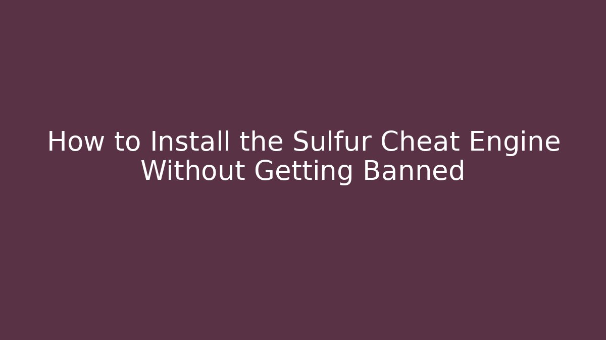 How to Install the Sulfur Cheat Engine Without Getting Banned - Create More Assets