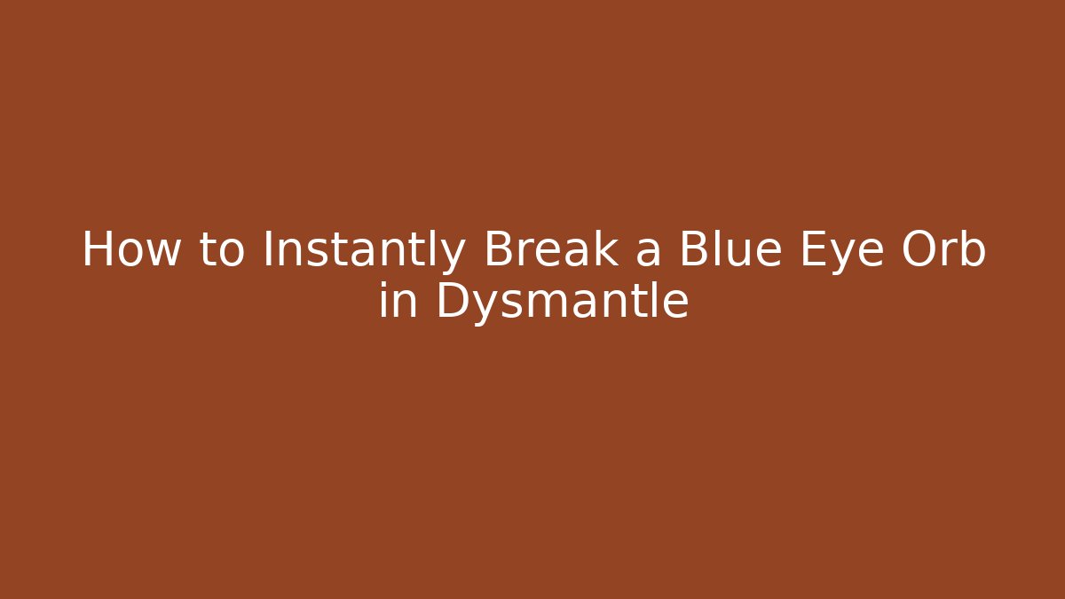 How to Instantly Break a Blue Eye Orb in Dysmantle