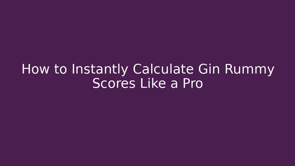 How to Instantly Calculate Gin Rummy Scores Like a Pro
