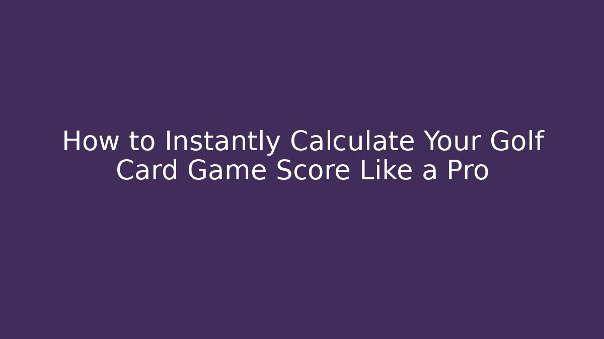 How to Instantly Calculate Your Golf Card Game Score Like a Pro
