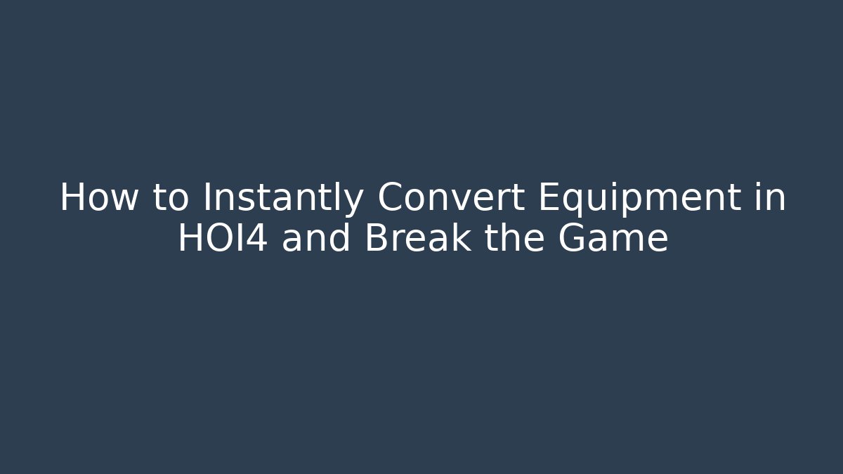 How to Instantly Convert Equipment in HOI4 and Break the Game