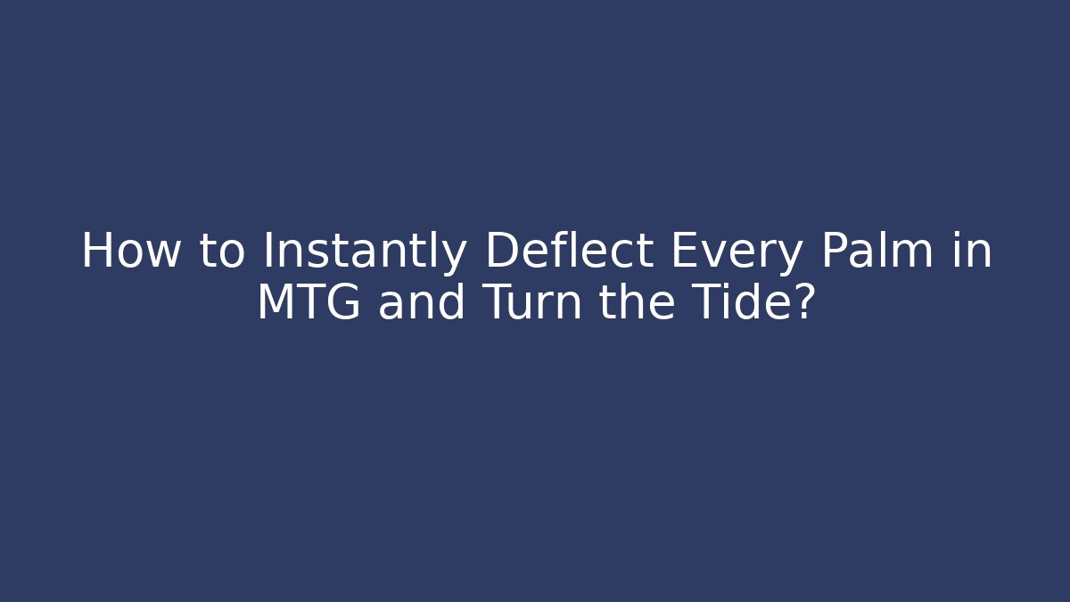 How to Instantly Deflect Every Palm in MTG and Turn the Tide?