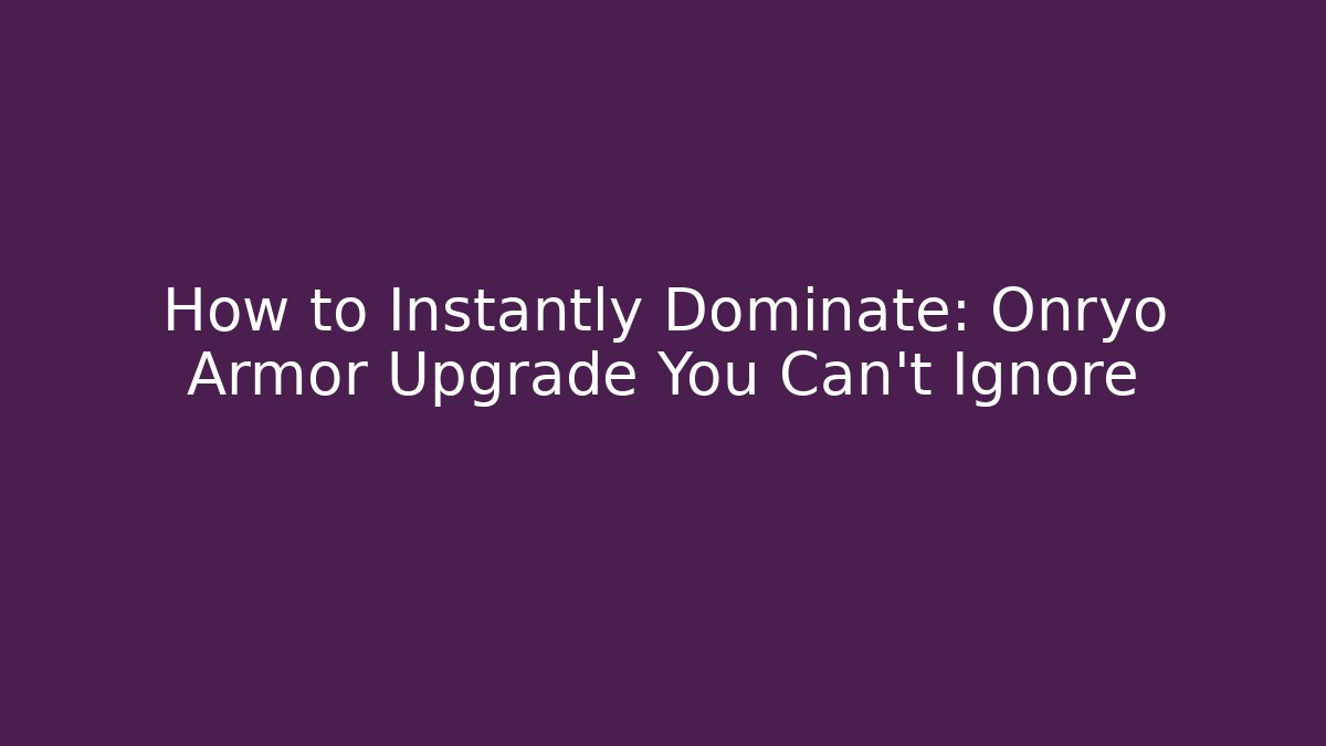 How to Instantly Dominate: Onryo Armor Upgrade You Can't Ignore