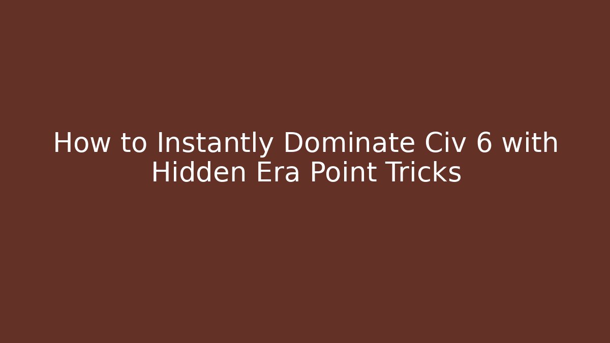 How to Instantly Dominate Civ 6 with Hidden Era Point Tricks
