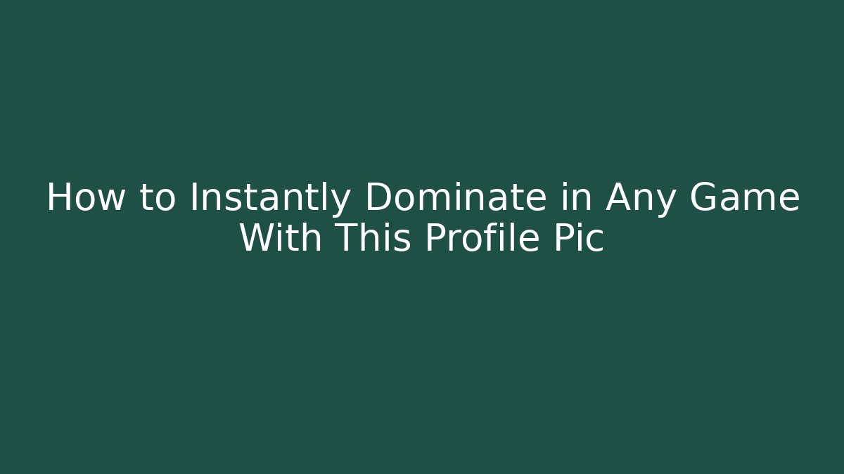 How to Instantly Dominate in Any Game With This Profile Pic