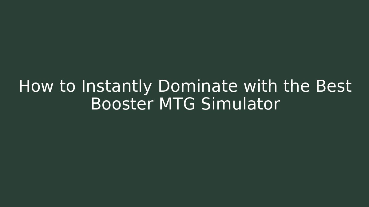 How to Instantly Dominate with the Best Booster MTG Simulator