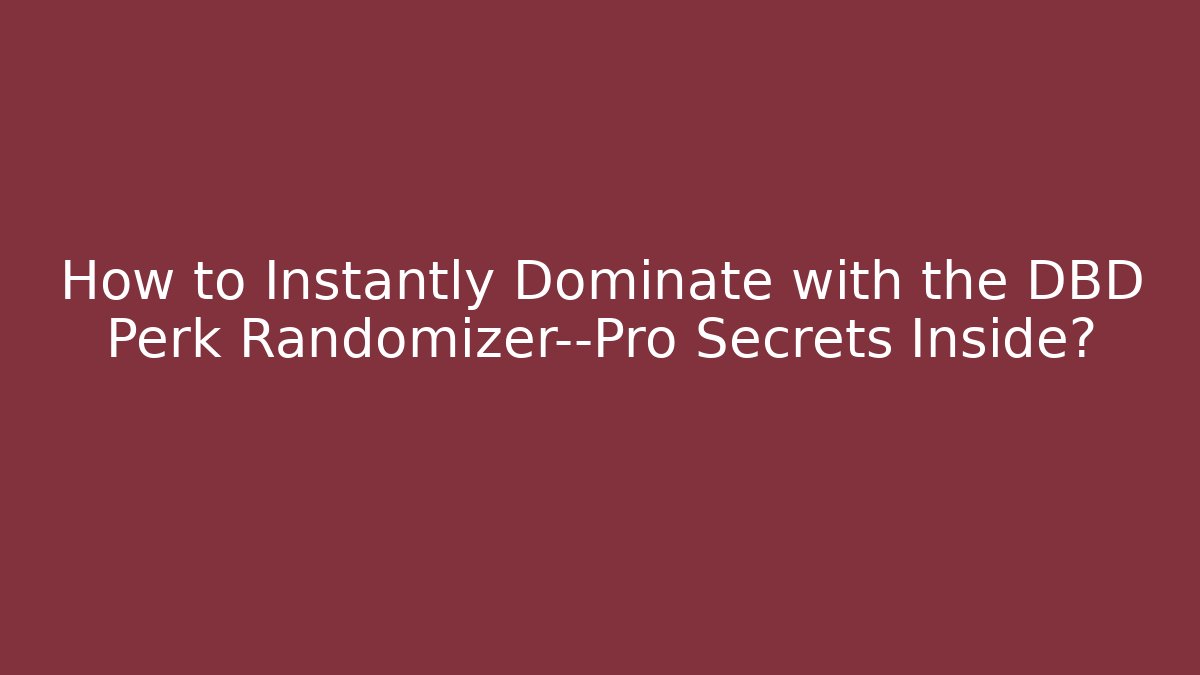 How to Instantly Dominate with the DBD Perk Randomizer—Pro Secrets Inside?