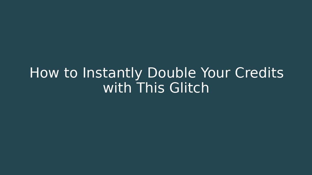 How to Instantly Double Your Credits with This Glitch